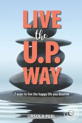 Vivere alla maniera di U.P.: 7 modi per vivere la vita felice che meritate - Live the U.P. Way: 7 ways to live the happy life you deserve