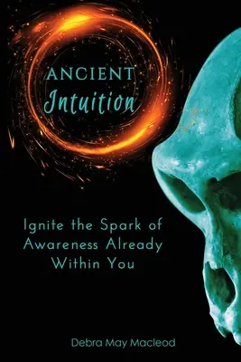 L'intuizione antica: Accendere la scintilla di consapevolezza che è già dentro di voi - Ancient Intuition: Ignite the Spark of Awareness Already Within You