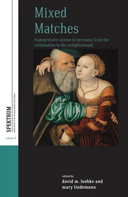Matrimoni misti: Unioni trasgressive in Germania dalla Riforma all'Illuminismo - Mixed Matches: Transgressive Unions in Germany from the Reformation to the Enlightment