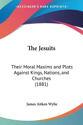 I gesuiti: Le loro massime morali e i loro complotti contro i re, le nazioni e le chiese (1881) - The Jesuits: Their Moral Maxims and Plots Against Kings, Nations, and Churches (1881)