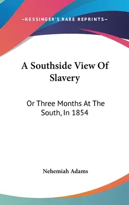 Una visione del lato sud della schiavitù: O tre mesi al Sud, nel 1854 - A Southside View Of Slavery: Or Three Months At The South, In 1854