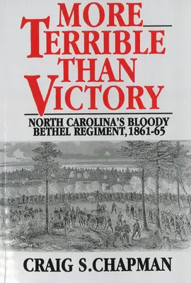 Più terribile della vittoria: Il sanguinario reggimento Bethel della Carolina del Nord, 1861-65 - More Terrible Than Victory: North Carolina's Bloody Bethel Regiment, 1861-65
