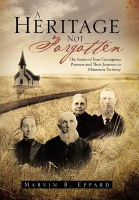 Un'eredità non dimenticata: Le storie di quattro coraggiosi pionieri e del loro viaggio verso il territorio del Minnesota - A Heritage Not Forgotten: The Stories of Four Courageous Pioneers and Their Journeys to Minnesota Territory