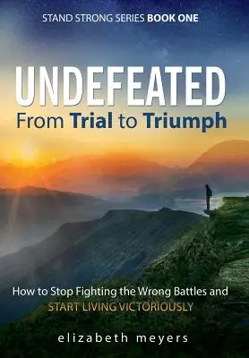 Imbattuto: Dalla prova al trionfo: come smettere di combattere le battaglie sbagliate e iniziare a vivere vittoriosamente - Undefeated: From Trial to Triumph--How to Stop Fighting the Wrong Battles and Start Living Victoriously