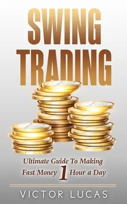 Swing Trading: La guida definitiva per guadagnare velocemente 1 ora al giorno - Swing Trading: The Ultimate Guide to Making Fast Money 1 Hour a Day