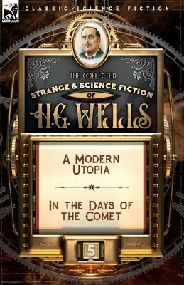 La raccolta di narrativa strana e scientifica di H. G. Wells: Volume 5-Un'utopia moderna e Nei giorni della cometa - The Collected Strange & Science Fiction of H. G. Wells: Volume 5-A Modern Utopia & In the Days of the Comet