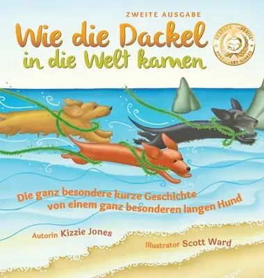 Wie die Dackel in die Welt kamen (Seconda edizione, copertina rigida bilingue tedesco/inglese): La storia più breve di un personaggio che ha fatto la storia del mondo. - Wie die Dackel in die Welt kamen (Second Edition German/English Bilingual Hard Cover): Die ganz besondere kurze Geschichte von einem ganz besonderen l