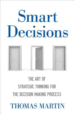 Decisioni intelligenti: L'arte del pensiero strategico per il processo decisionale - Smart Decisions: The Art of Strategic Thinking for the Decision Making Process