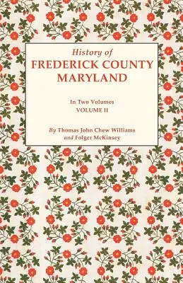 Storia della contea di Frederick, Maryland, in due volumi. Volume II - History of Frederick County, Maryland. in Two Volumes. Volume II