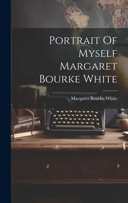 Ritratto di me stessa Margaret Bourke White - Portrait Of Myself Margaret Bourke White