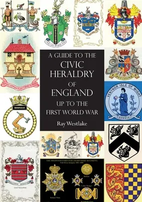 GUIDA ALL'EDITORIA CIVICA D'INGHILTERRA Fino alla Prima Guerra Mondiale - A GUIDE TO THE CIVIC HERALDRY OF ENGLAND Up to the First World War