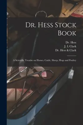 Il libro delle scorte del dottor Hess: un trattato scientifico su cavalli, bovini, pecore, maiali e pollame (Hess (Gilbert)) - Dr. Hess Stock Book: a Scientific Treatise on Horses, Cattle, Sheep, Hogs and Poultry (Hess (Gilbert))