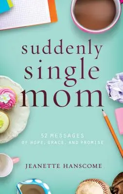 Improvvisamente mamma single: 52 messaggi di speranza, grazia e promessa - Suddenly Single Mom: 52 Messages of Hope, Grace, and Promise