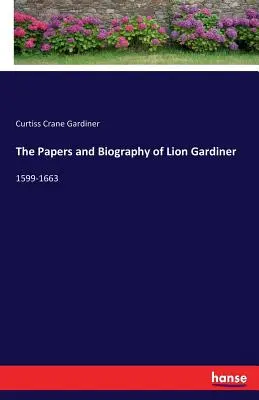 I documenti e la biografia di Lion Gardiner: 1599-1663 - The Papers and Biography of Lion Gardiner: 1599-1663