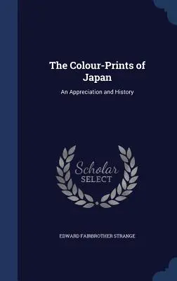 Le stampe a colori del Giappone: Un apprezzamento e una storia - The Colour-Prints of Japan: An Appreciation and History