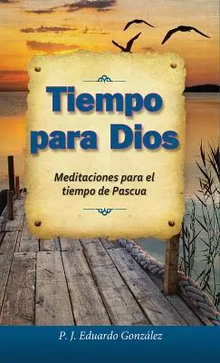 Tiempo Para Dios: Meditazioni per il tempo di Pasqua - Tiempo Para Dios: Meditaciones Para El Tiempo de Pascua