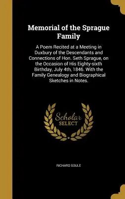 Memoriale della famiglia Sprague: Una poesia recitata in una riunione a Duxbury dei discendenti e dei parenti dell'onorevole Seth Sprague, in occasione della sua morte. - Memorial of the Sprague Family: A Poem Recited at a Meeting in Duxbury of the Descendants and Connections of Hon. Seth Sprague, on the Occasion of His