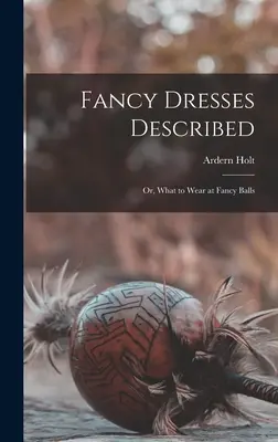 Abiti stravaganti descritti: ovvero, cosa indossare ai balli stravaganti - Fancy Dresses Described: or, What to Wear at Fancy Balls