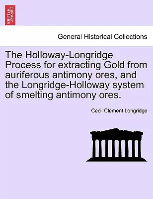 Il processo Holloway-Longridge per l'estrazione dell'oro dai minerali auriferi di antimonio e il sistema Longridge-Holloway di fusione dei minerali di antimonio. - The Holloway-Longridge Process for Extracting Gold from Auriferous Antimony Ores, and the Longridge-Holloway System of Smelting Antimony Ores.
