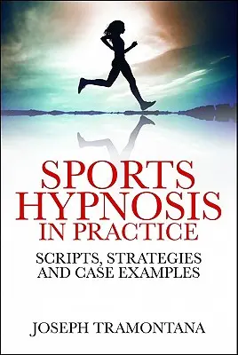 Ipnosi sportiva in pratica: Script, strategie ed esempi di casi - Sports Hypnosis in Practice: Scripts, Strategies and Case Examples
