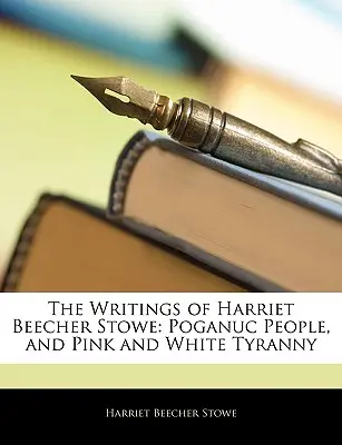 Gli scritti di Harriet Beecher Stowe: Il popolo di Poganuc e la tirannia bianca e rosa - The Writings of Harriet Beecher Stowe: Poganuc People, and Pink and White Tyranny