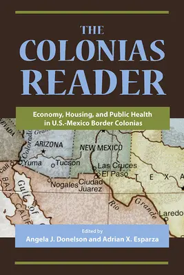 Il lettore delle colonie: Economia, abitazioni e salute pubblica nelle colonie al confine tra Stati Uniti e Messico - The Colonias Reader: Economy, Housing and Public Health in U.S.-Mexico Border Colonias
