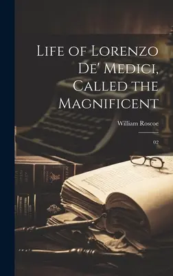 Vita di Lorenzo de' Medici, detto il Magnifico: 02 - Life of Lorenzo de' Medici, Called the Magnificent: 02