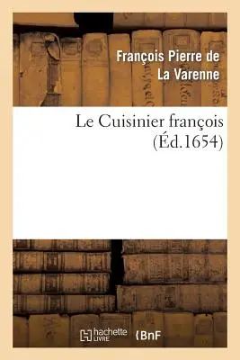Il cuoco francese insegna il modo di imparare e condire bene: tutti i tipi di carni grasse o magre, verdure o pasticceria en pe - Le Cuisinier Franois Enseignant La Manire de Bien Apprester Et Assaisonner: Toutes Sortes de Viandes Grasses Ou Maigres, Lgumes Ou Patisserie En Pe