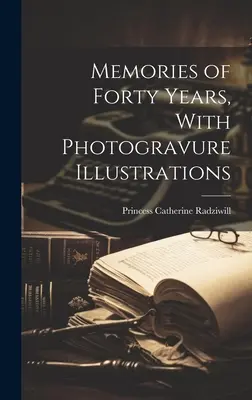 Ricordi di quarant'anni, con illustrazioni in fotografia - Memories of Forty Years, With Photogravure Illustrations
