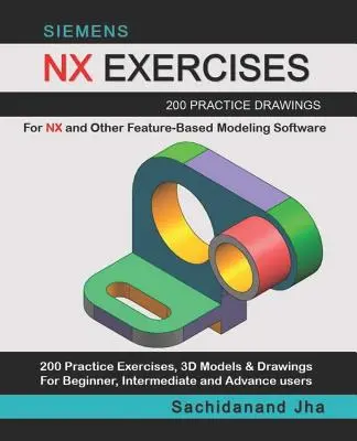 Esercizi Siemens Nx: 200 disegni pratici per NX e altri software di modellazione basata sulle funzioni - Siemens Nx Exercises: 200 Practice Drawings For NX and Other Feature-Based Modeling Software