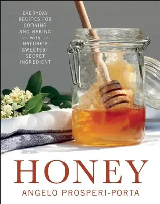 Miele: Ricette quotidiane per cucinare e preparare dolci con l'ingrediente segreto più dolce della natura - Honey: Everyday Recipes for Cooking and Baking with Nature's Sweetest Secret Ingredient