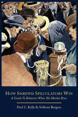 Come vincono gli speculatori accorti: una guida al comportamento da tenere quando il mercato sale - How Shrewd Speculators Win; A Guide to Behavior When the Market Rises
