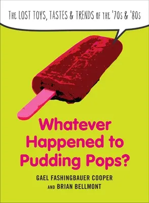 Che fine hanno fatto i Pudding Pops? I giocattoli perduti, i gusti e le tendenze degli anni '70 e '80 - Whatever Happened to Pudding Pops?: The Lost Toys, Tastes, and Trends of the 70s and 80s