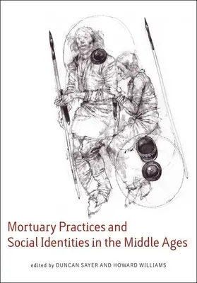 Pratiche mortuarie e identità sociali nel Medioevo: Saggi di archeologia funeraria in onore di Heinrich Harke - Mortuary Practices and Social Identities in the Middle Ages: Essays in Burial Archaeology in Honour of Heinrich Harke