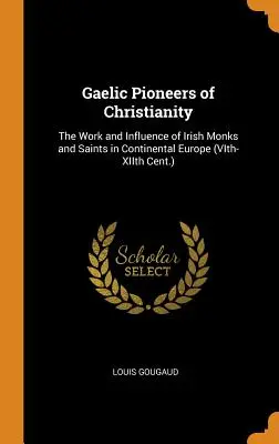 I pionieri gaelici del cristianesimo: L'opera e l'influenza dei monaci e dei santi irlandesi nell'Europa continentale (VI-XII secolo) - Gaelic Pioneers of Christianity: The Work and Influence of Irish Monks and Saints in Continental Europe (VIth-XIIth Cent.)