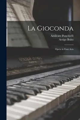 La Gioconda: Opera in quattro atti - La Gioconda: Opera in four acts