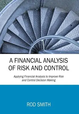 Analisi finanziaria del rischio e del controllo: L'applicazione dell'analisi finanziaria per migliorare il processo decisionale in materia di rischio e controllo - A Financial Analysis of Risk and Control: Applying Financial Analysis to Improve Risk and Control Decision Making