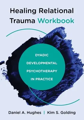 Manuale di lavoro per la guarigione del trauma relazionale: Psicoterapia diadica dello sviluppo in pratica - Healing Relational Trauma Workbook: Dyadic Developmental Psychotherapy in Practice