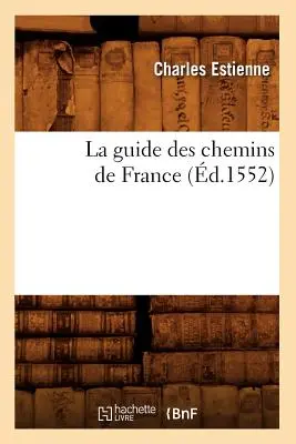 La Guida dei Cammini di Francia (d.1552) - La Guide Des Chemins de France (d.1552)