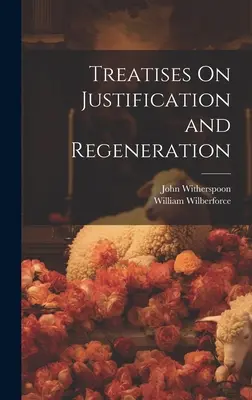 Trattati sulla giustificazione e sulla rigenerazione - Treatises On Justification and Regeneration