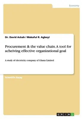 Approvvigionamento e catena del valore. Uno strumento per raggiungere un obiettivo organizzativo efficace: uno studio della compagnia elettrica del Ghana Limited - Procurement & the value chain. A tool for acheiving effective organizational goal: A study of electricity company of Ghana Limited