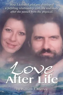 L'amore dopo la vita: Come ho sconfitto il dolore e sviluppato un rapporto appagante con la mia anima gemella dopo la sua scomparsa fisica. - Love After Life: How I defeated grief and developed a fulfilling relationship with my soul-mate after she passed from the physical.