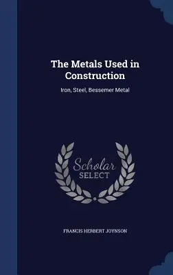 I metalli usati nelle costruzioni: Ferro, acciaio, metallo Bessemer - The Metals Used in Construction: Iron, Steel, Bessemer Metal