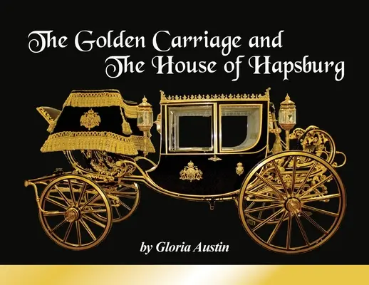 La carrozza d'oro e la casa d'Asburgo: Prodotta durante il regno dell'imperatore Francesco Giuseppe e dell'imperatrice Elisabetta d'Austria. - The Golden Carriage and the House of Hapsburg: Manufactured during the time of Emperor Franz Josef and Empress Elisabeth of Austria's reign.