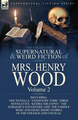 La raccolta di narrativa soprannaturale e strana della signora Henry Wood: Volume 2 - Include una novella, “Sandstone Torr”, tre novelle, “Ketira la zingara”. - The Collected Supernatural and Weird Fiction of Mrs Henry Wood: Volume 2-Including One Novella, 'Sandstone Torr, ' Three Novelettes, 'Ketira the Gypsy