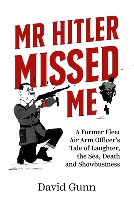 MR Hitler mi ha mancato: Il racconto di un ex ufficiale della Fleet Air Arm su risate, mare, morte e showbusiness - MR Hitler Missed Me: A Former Fleet Air Arm Officer's Tale of Laughter, the Sea, Death and Showbusiness