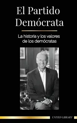 Il partito democratico: storia e valori dei democratici (La politica negli Stati Uniti d'America) - El Partido Demcrata: La historia y los valores de los demcratas (La poltica en los Estados Unidos de Amrica)