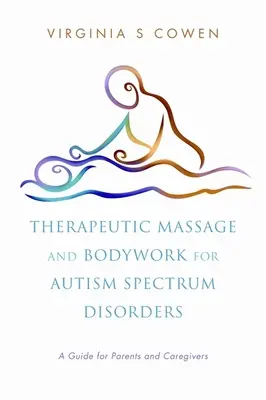 Massaggio terapeutico e lavoro corporeo per i disturbi dello spettro autistico: Una guida per genitori e assistenti - Therapeutic Massage and Bodywork for Autism Spectrum Disorders: A Guide for Parents and Caregivers