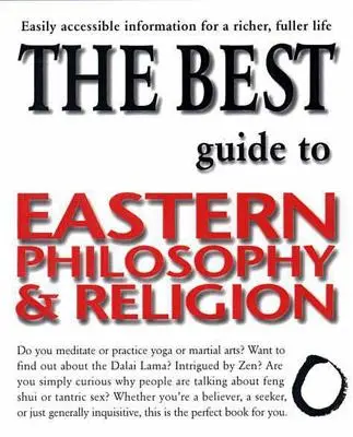 La migliore guida alla filosofia e alla religione orientale: Informazioni facilmente accessibili per una vita più ricca e completa - The Best Guide to Eastern Philosophy and Religion: Easily Accessible Information for a Richer, Fuller Life
