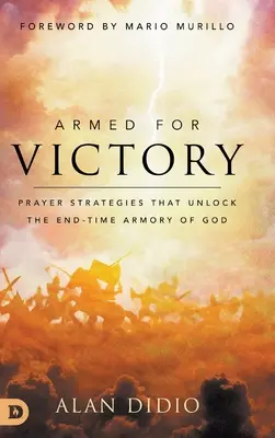 Armati per la vittoria: Strategie di preghiera che sbloccano l'arsenale di Dio nel tempo della fine - Armed for Victory: Prayer Strategies That Unlock the End-Time Armory of God